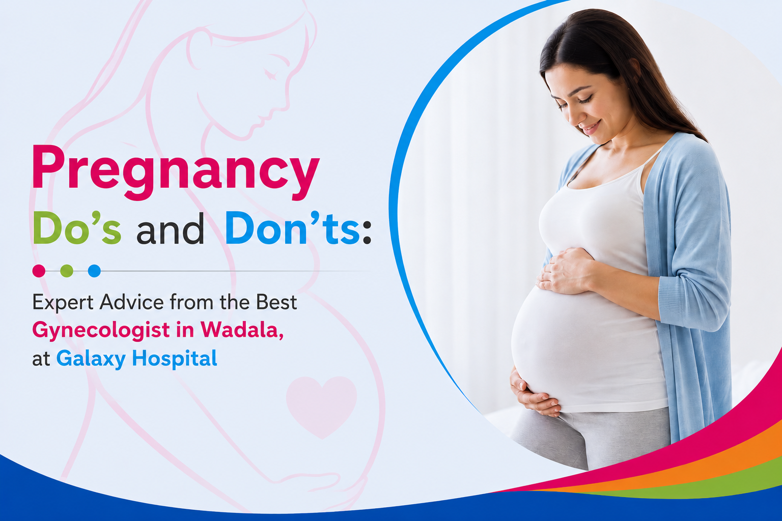 Pregnancy Do’s and Don’ts: Expert Advice from the Best Gynecologist in Wadala, at Galaxy Hospital